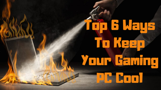Top 6 Ways To Keep Your Gaming PC Cool